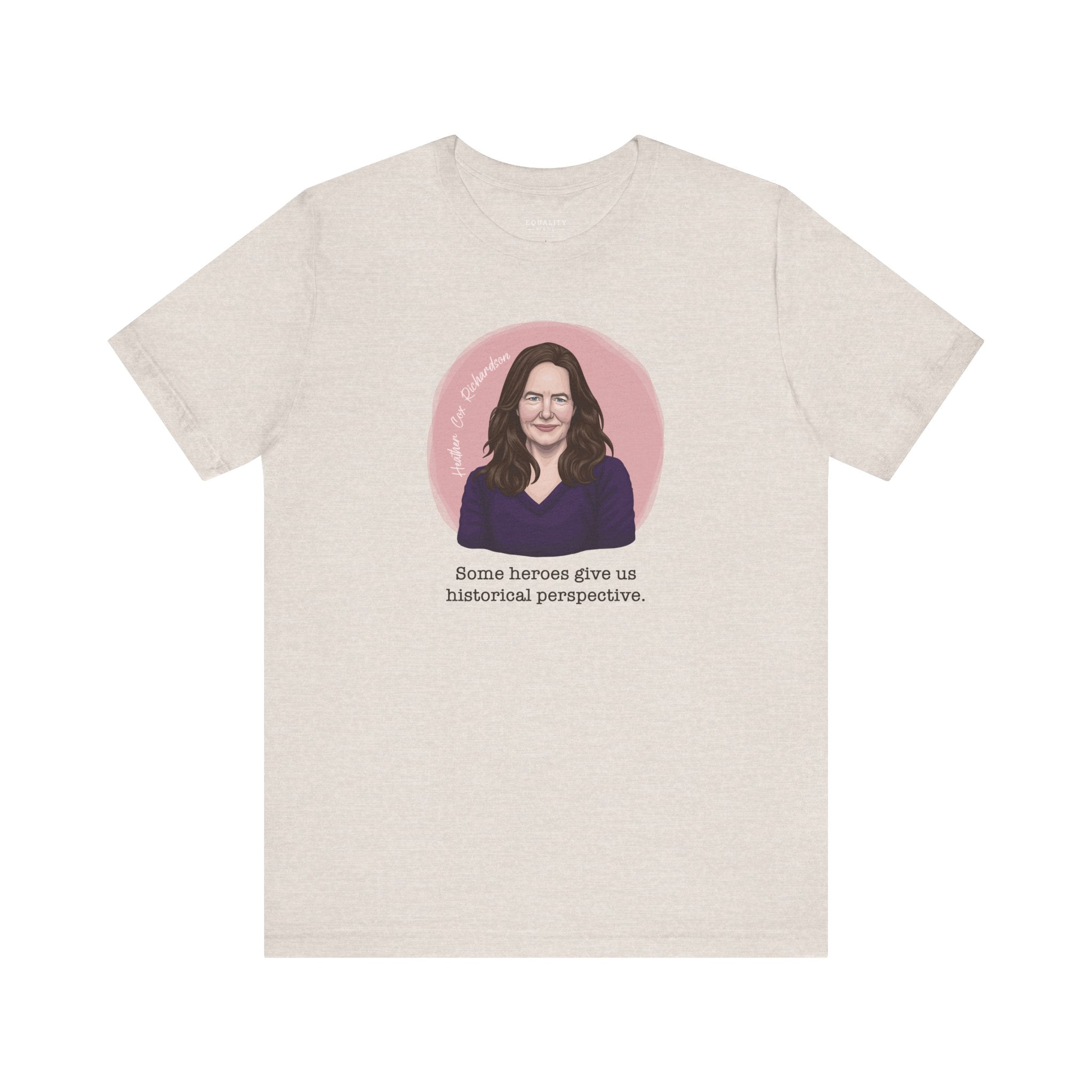 Heather Cox Richardson, Some Heroes Give Us Historical Perspective / T-Shirt